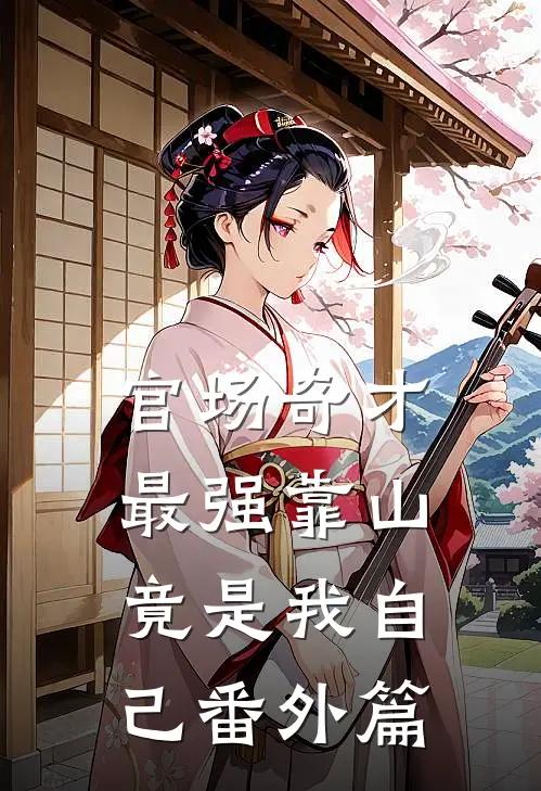 官场奇才：最强靠山竟是我自己番外篇
