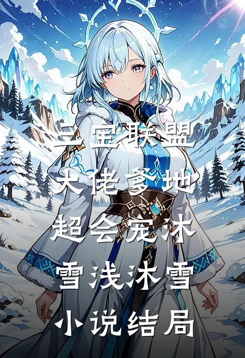 三宝联盟：大佬爹地超会宠沐雪浅沐雪小说结局