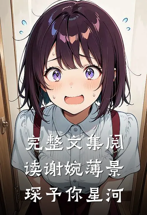 完整文集阅读谢婉薄景琛《予你星河》