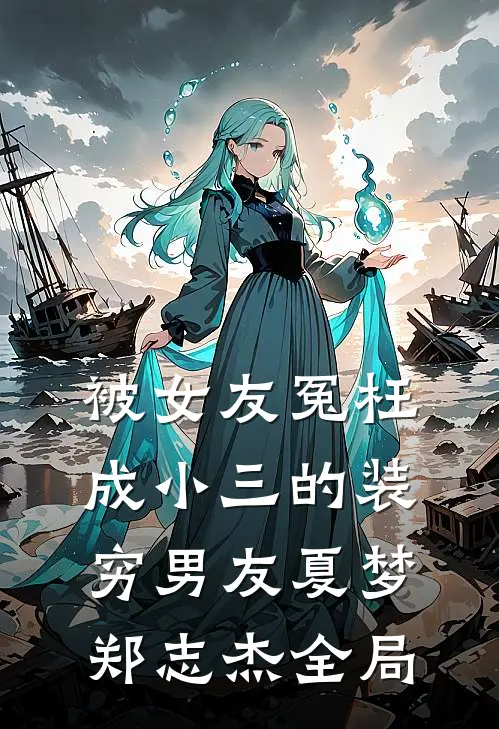 被女友冤枉成小三的装穷男友夏梦郑志杰全局