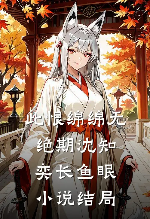 此恨绵绵无绝期沈知奕长鱼眠小说结局