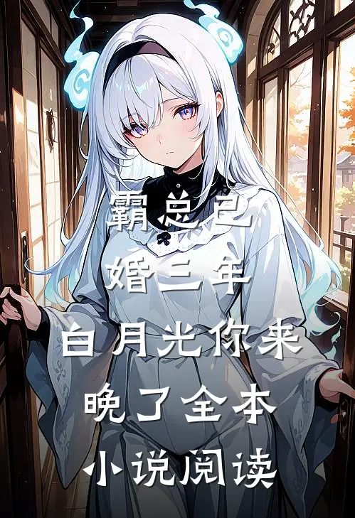 霸总已婚三年，白月光你来晚了全本小说阅读