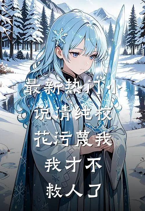 最新热门小说清纯校花污蔑我，我才不救人了