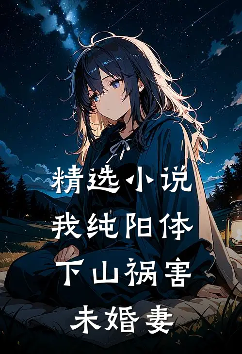 精选小说我纯阳体，下山祸害未婚妻