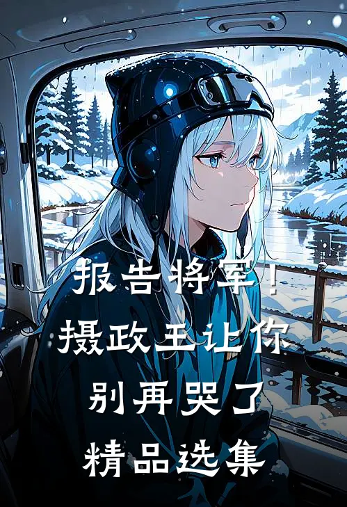 报告将军！摄政王让你别再哭了精品选集