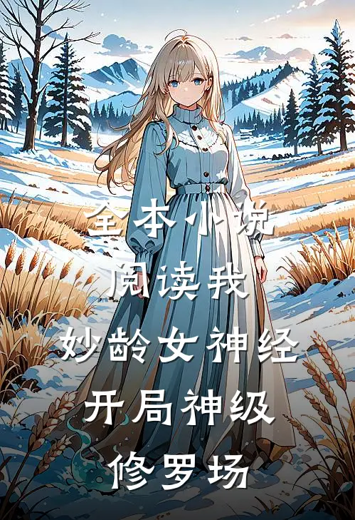全本小说阅读我，妙龄女神经，开局神级修罗场