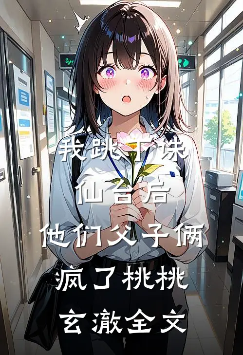 我跳下诛仙台后，他们父子俩疯了桃桃玄澈全文