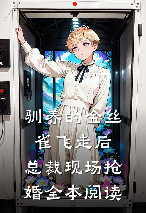 驯养的金丝雀飞走后，总裁现场抢婚全本阅读
