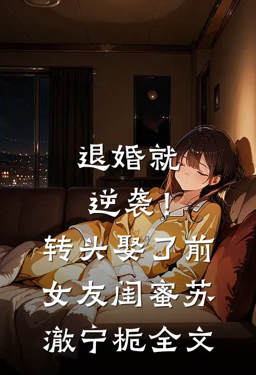 退婚就逆袭！转头娶了前女友闺蜜苏澈宁栀全文
