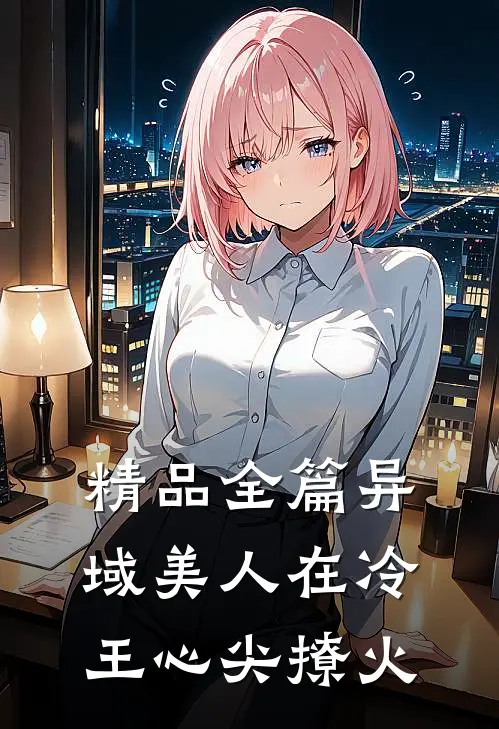 精品全篇异域美人在冷王心尖撩火