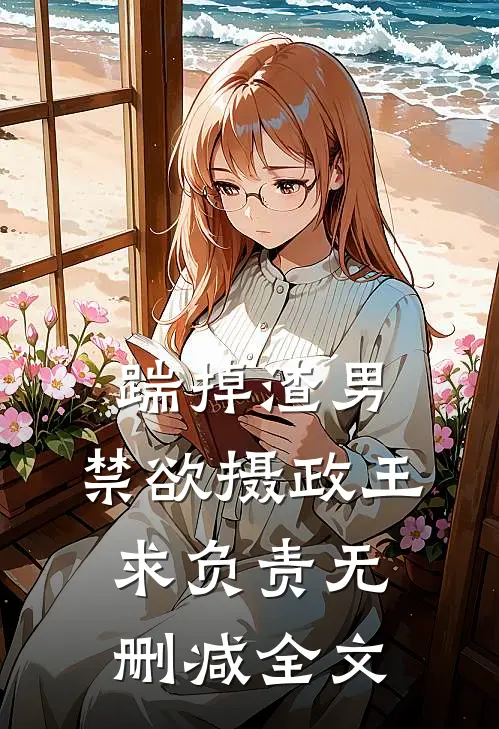 踹掉渣男：禁欲摄政王求负责无删减全文
