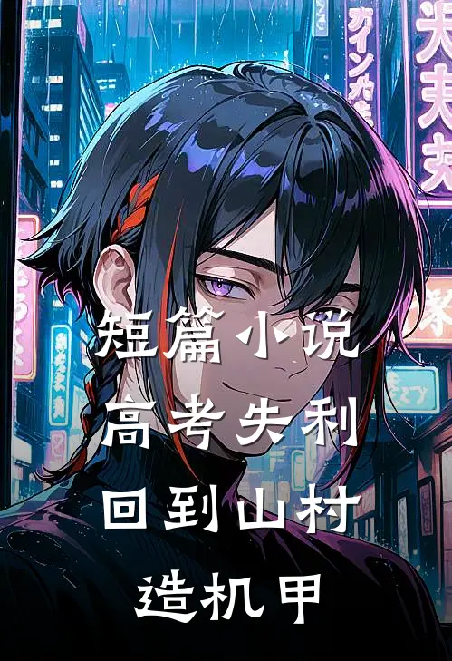 短篇小说高考失利，回到山村造机甲
