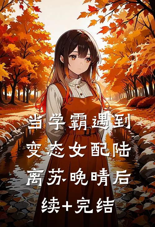 当学霸遇到变态女配陆离苏晚晴后续+完结