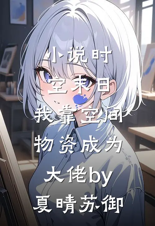 小说时空末日，我靠空间物资成为大佬by夏晴苏御