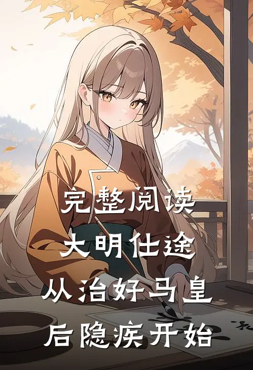 完整阅读大明仕途：从治好马皇后隐疾开始
