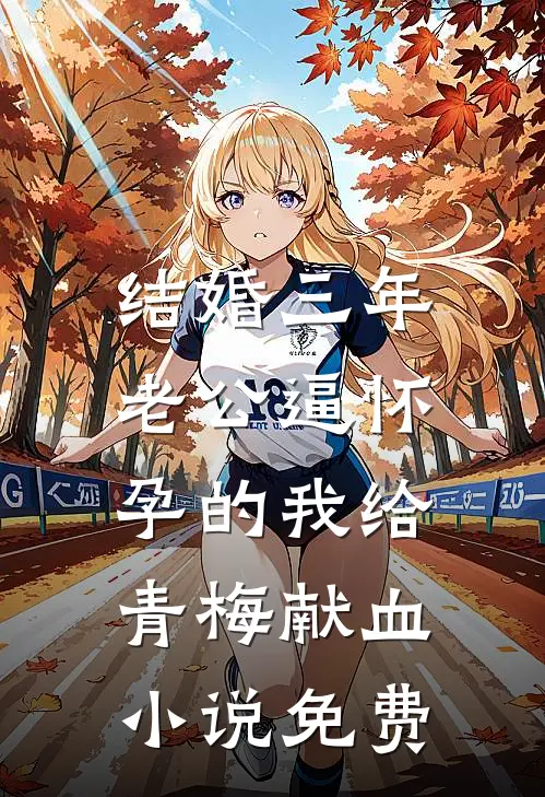 结婚三年，老公逼怀孕的我给青梅献血小说免费