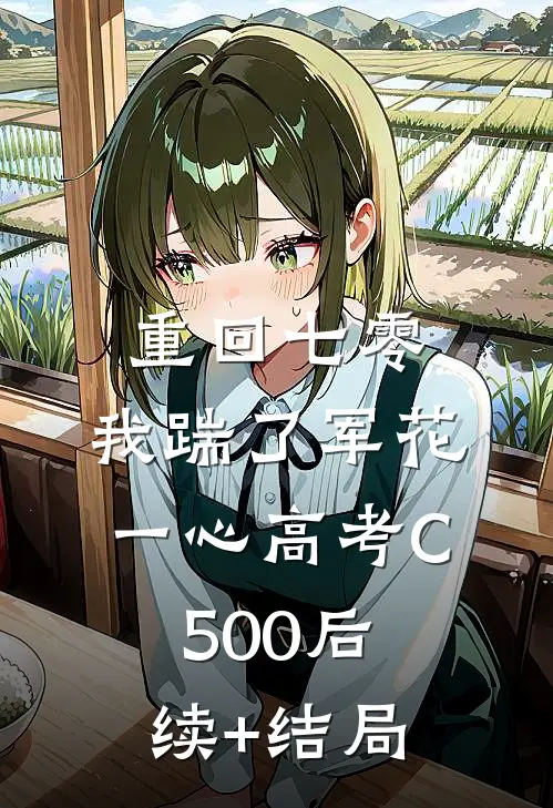 重回七零，我踹了军花一心高考C500后续+结局