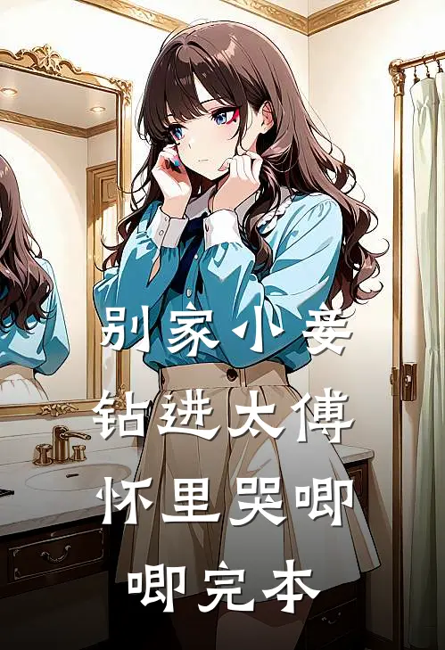 别家小妾，钻进太傅怀里哭唧唧完本