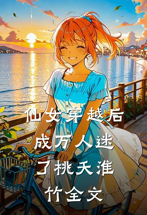 仙女穿越后，成万人迷了桃夭淮竹全文
