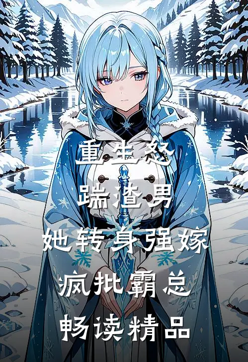 重生怒踹渣男，她转身强嫁疯批霸总畅读精品
