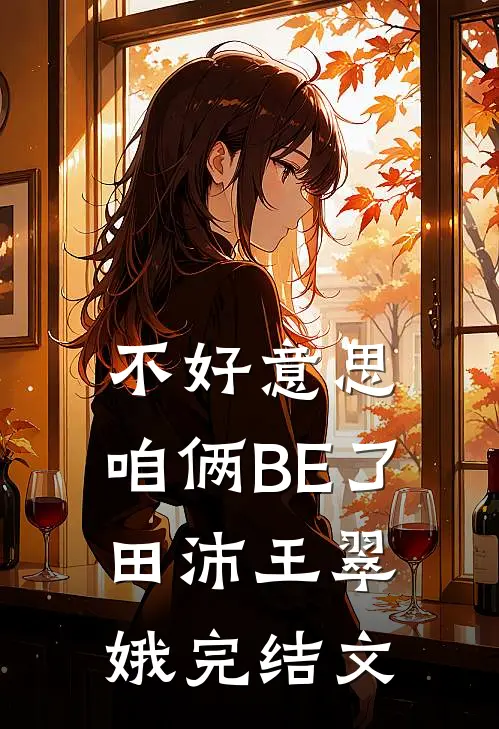 不好意思，咱俩BE了田沛王翠娥完结文