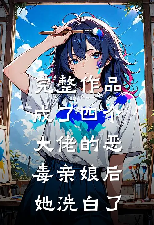 完整作品成了四个大佬的恶毒亲娘后，她洗白了