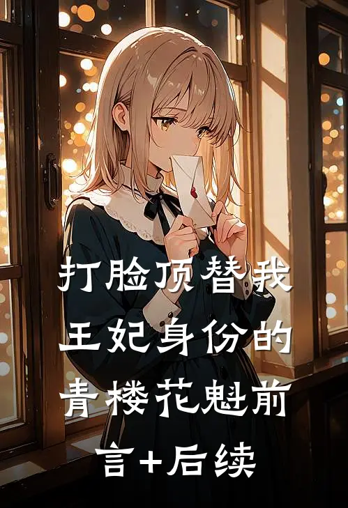打脸顶替我王妃身份的青楼花魁前言+后续