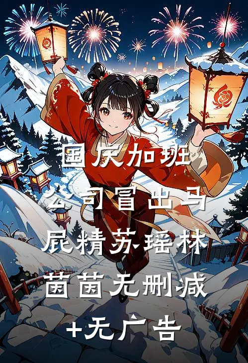 国庆加班，公司冒出马屁精苏瑶林茵茵无删减+无广告