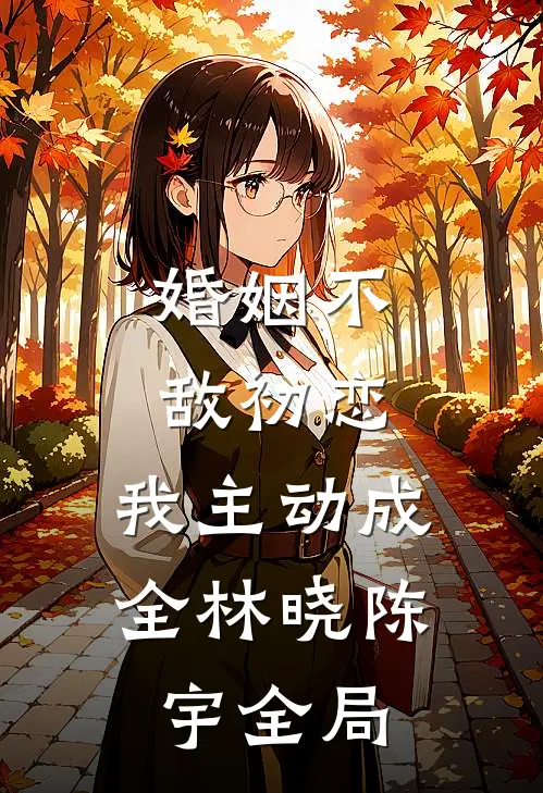 婚姻不敌初恋，我主动成全林晓陈宇全局