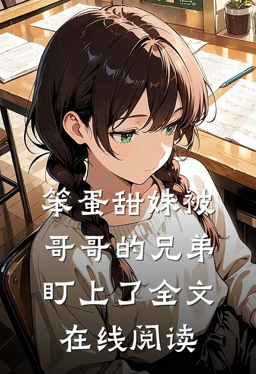 笨蛋甜妹被哥哥的兄弟盯上了全文在线阅读