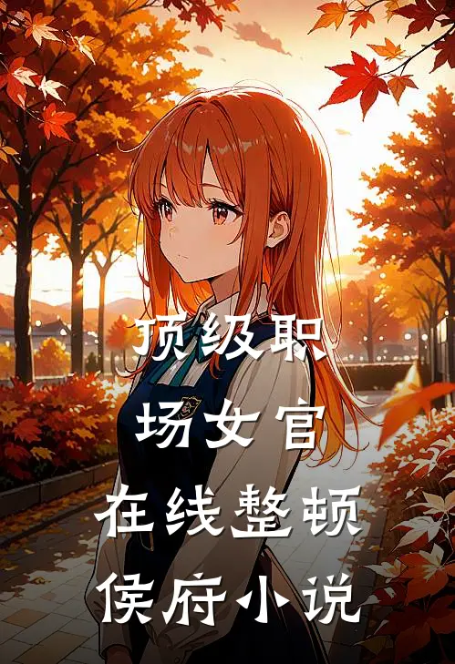 顶级职场女官，在线整顿侯府小说