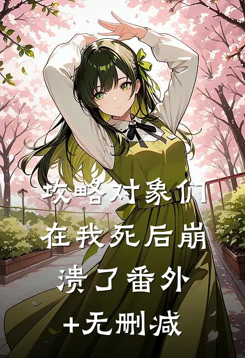 攻略对象们在我死后崩溃了番外+无删减