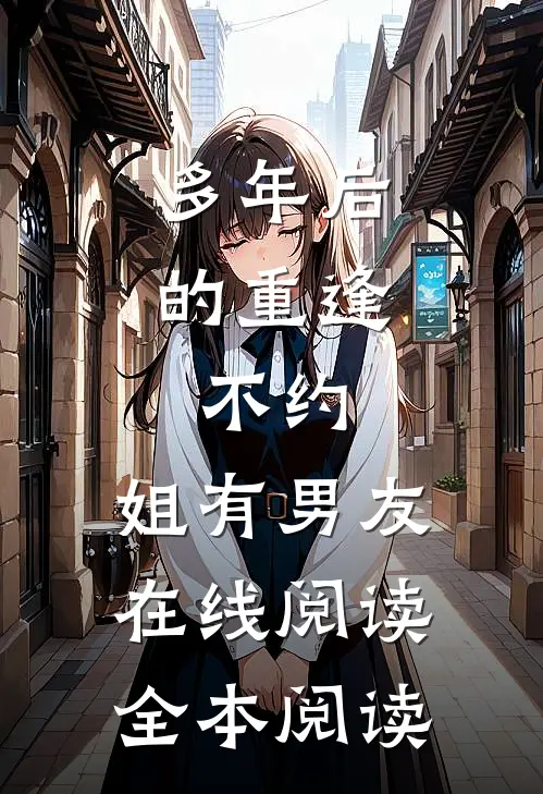 多年后的重逢，不约，姐有男友在线阅读全本阅读