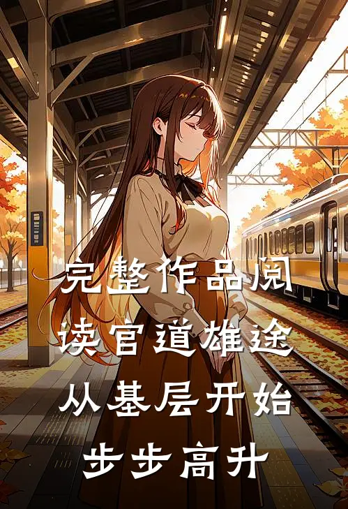 完整作品阅读官道雄途：从基层开始步步高升