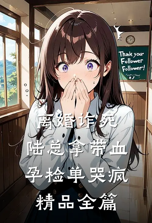 离婚诈死，陆总拿带血孕检单哭疯精品全篇
