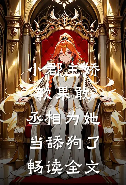 小郡主娇软果敢,丞相为她当舔狗了畅读全文