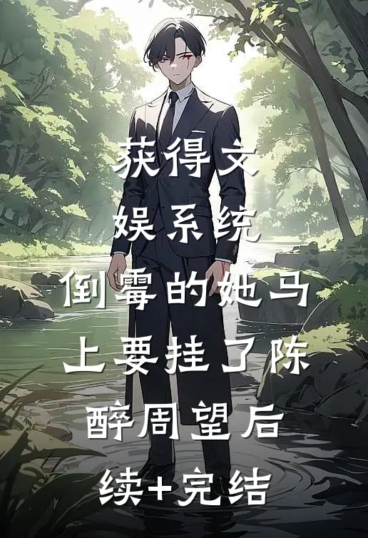 获得文娱系统，倒霉的她马上要挂了陈醉周望后续+完结