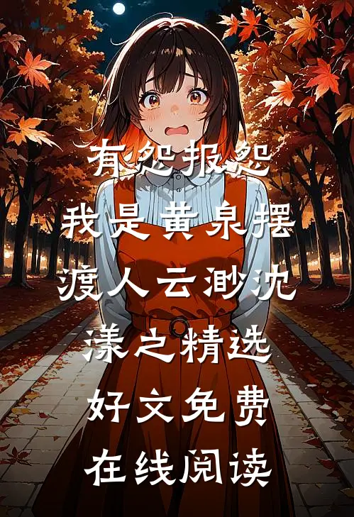 有怨报怨，我是黄泉摆渡人云渺沈漾之精选好文免费在线阅读