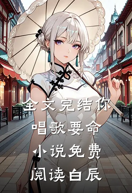 全文完结你唱歌要命小说免费阅读白辰