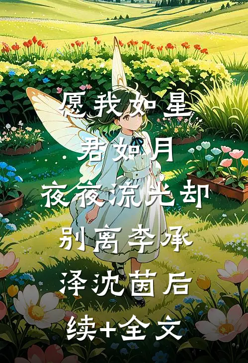 愿我如星君如月，夜夜流光却别离李承泽沈茵后续+全文
