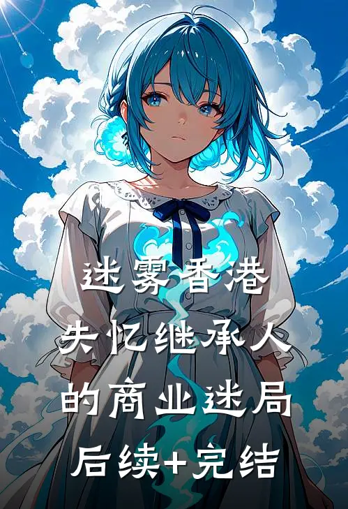 迷雾香港：失忆继承人的商业迷局后续+完结
