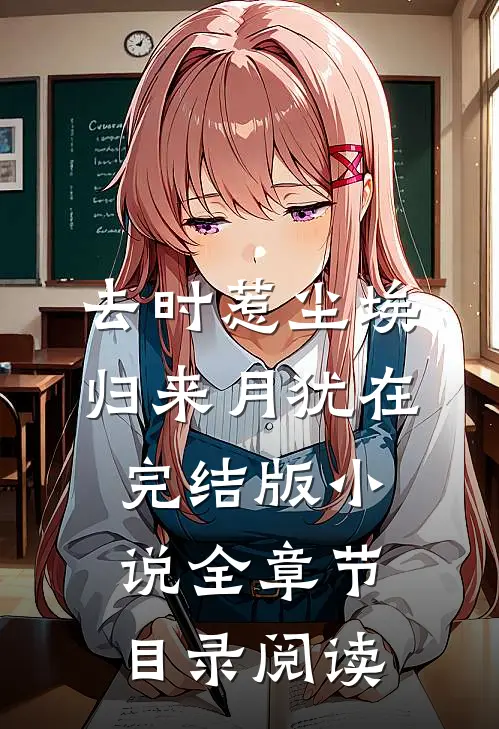 去时惹尘埃，归来月犹在完结版小说全章节目录阅读