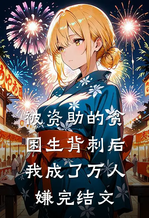 被资助的贫困生背刺后，我成了万人嫌完结文
