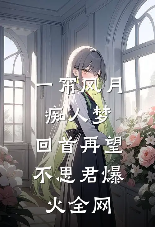 一帘风月痴人梦，回首再望不思君爆火全网