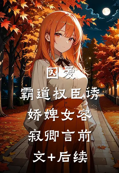囚爱，霸道权臣诱娇婢女容寂卿言前文+后续
