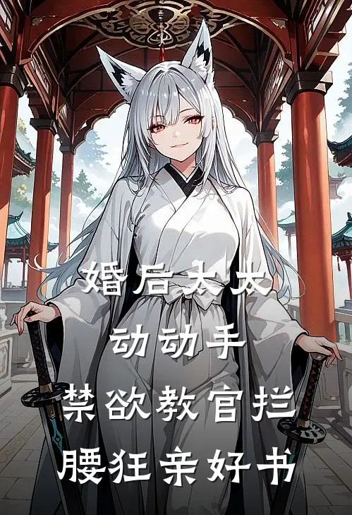 婚后太太动动手，禁欲教官拦腰狂亲好书