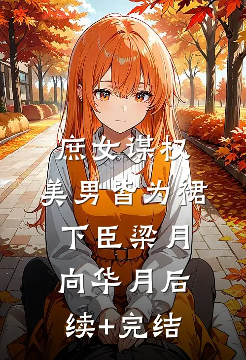 庶女谋权：美男皆为裙下臣梁月向华月后续+完结