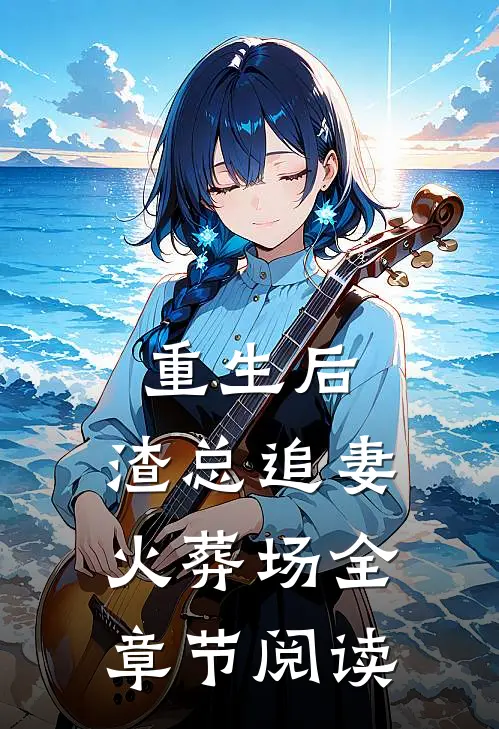 重生后，渣总追妻火葬场全章节阅读