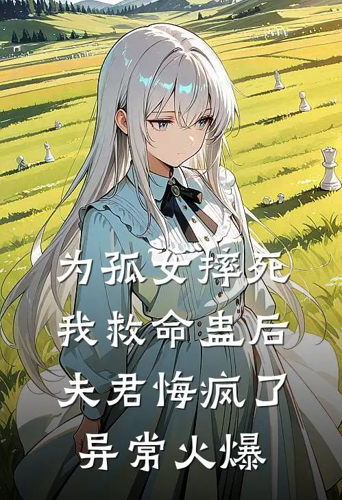 为孤女摔死我救命蛊后，夫君悔疯了异常火爆