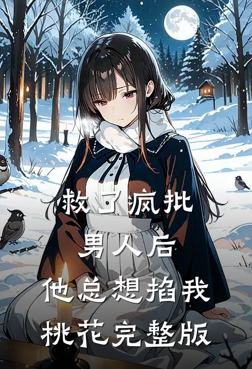 救了疯批男人后，他总想掐我桃花完整版
